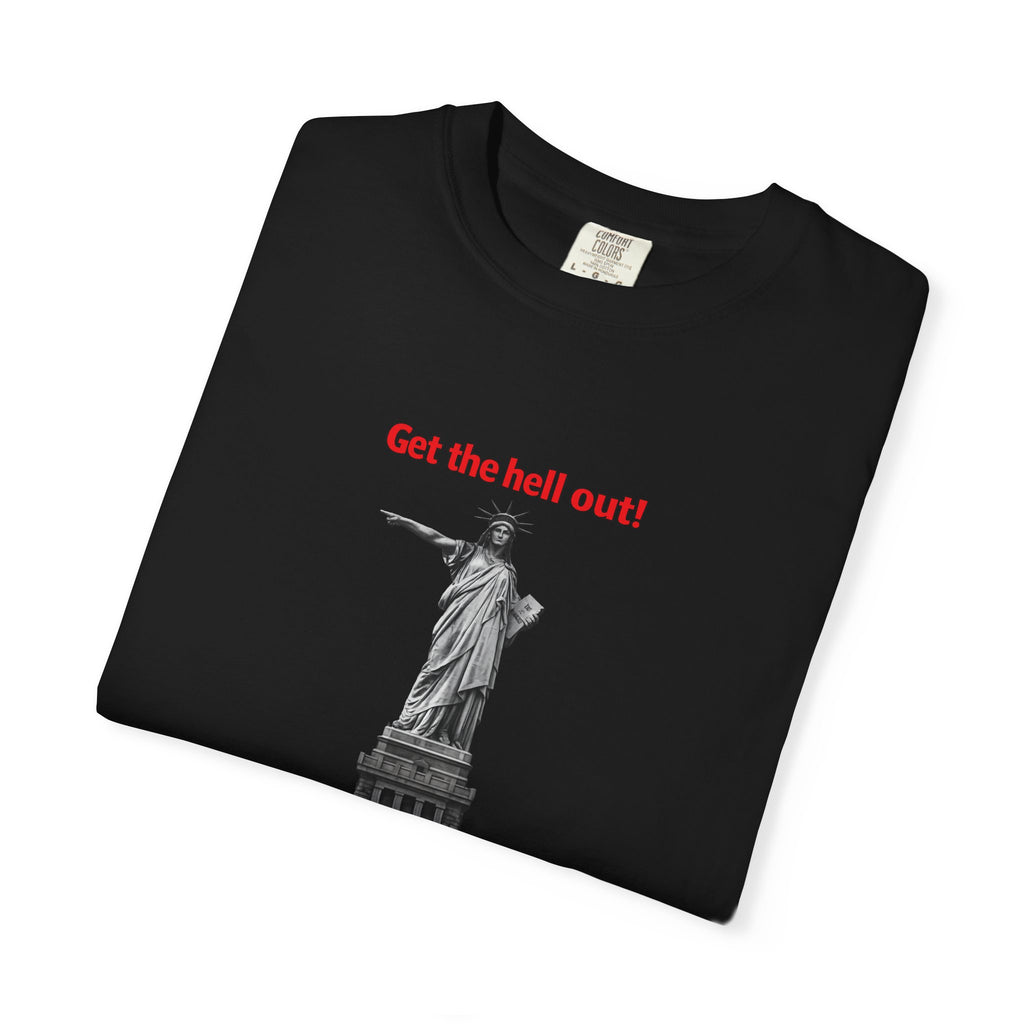 Get the Hell Out T-Shirt | Illegal Immigrants Tee | Patriotic Political Statement Shirt | Freedom Speech Shirt | 8 colors - 100% cotton