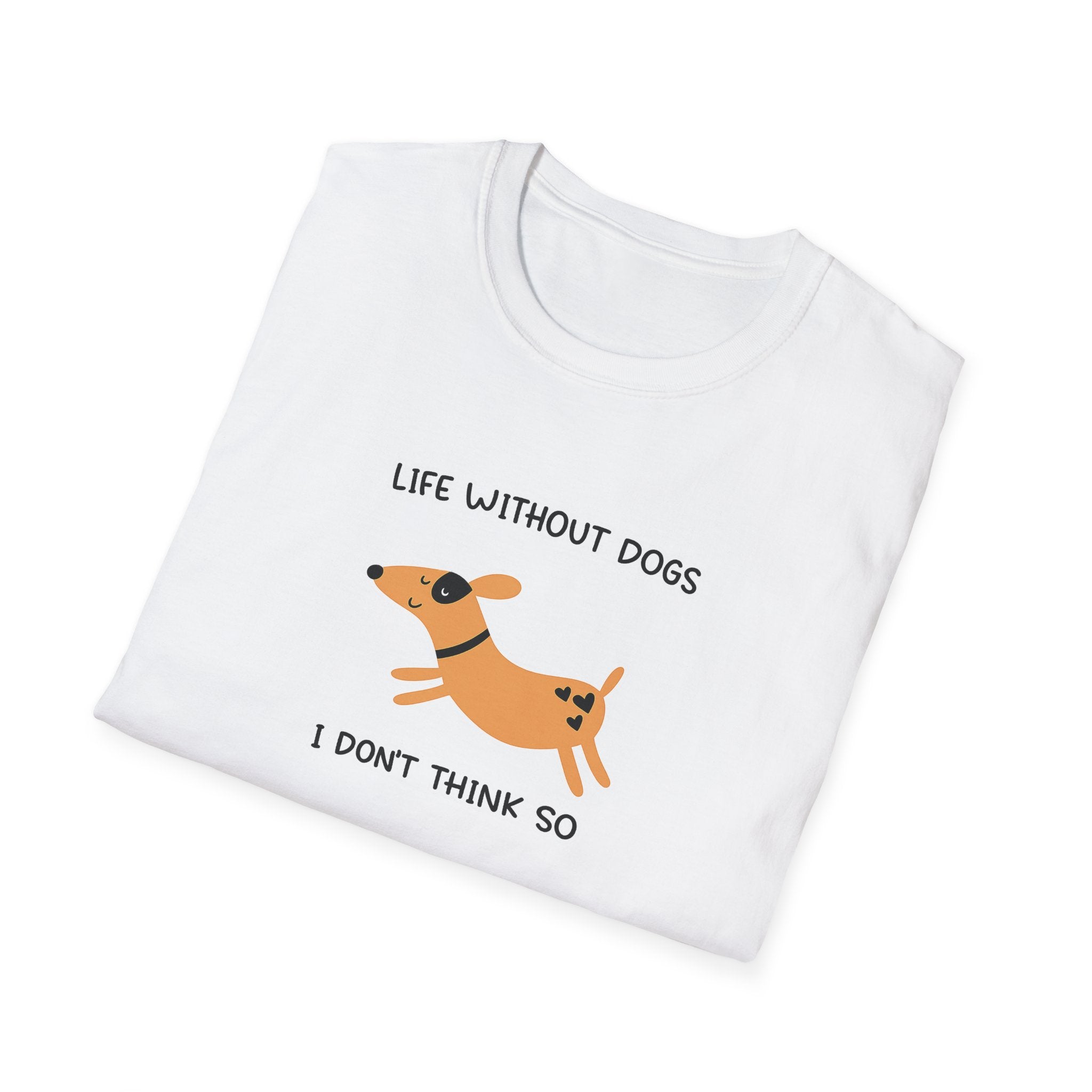 Life Without Dogs - Don't Think So Shirt | Funny Dog Lover TShirt | Pet Mom Gift | 7 colors - 100% cotton