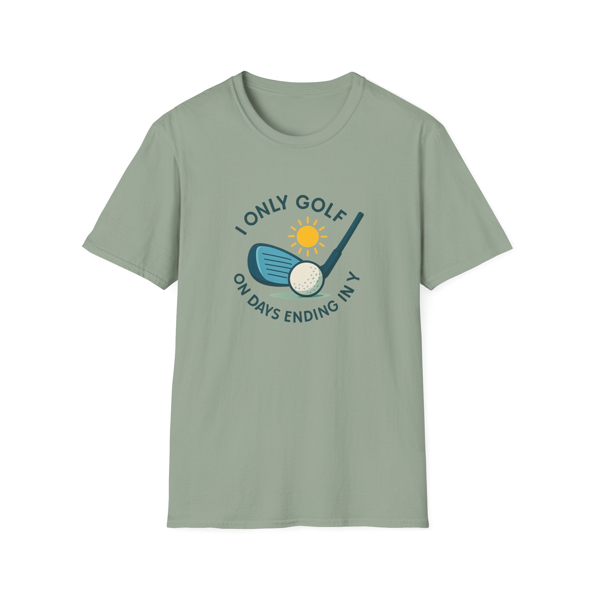 I Only Golf on Days Ending in Y, because Every Day ends in Y right?  | 6 colors - 100% cotton