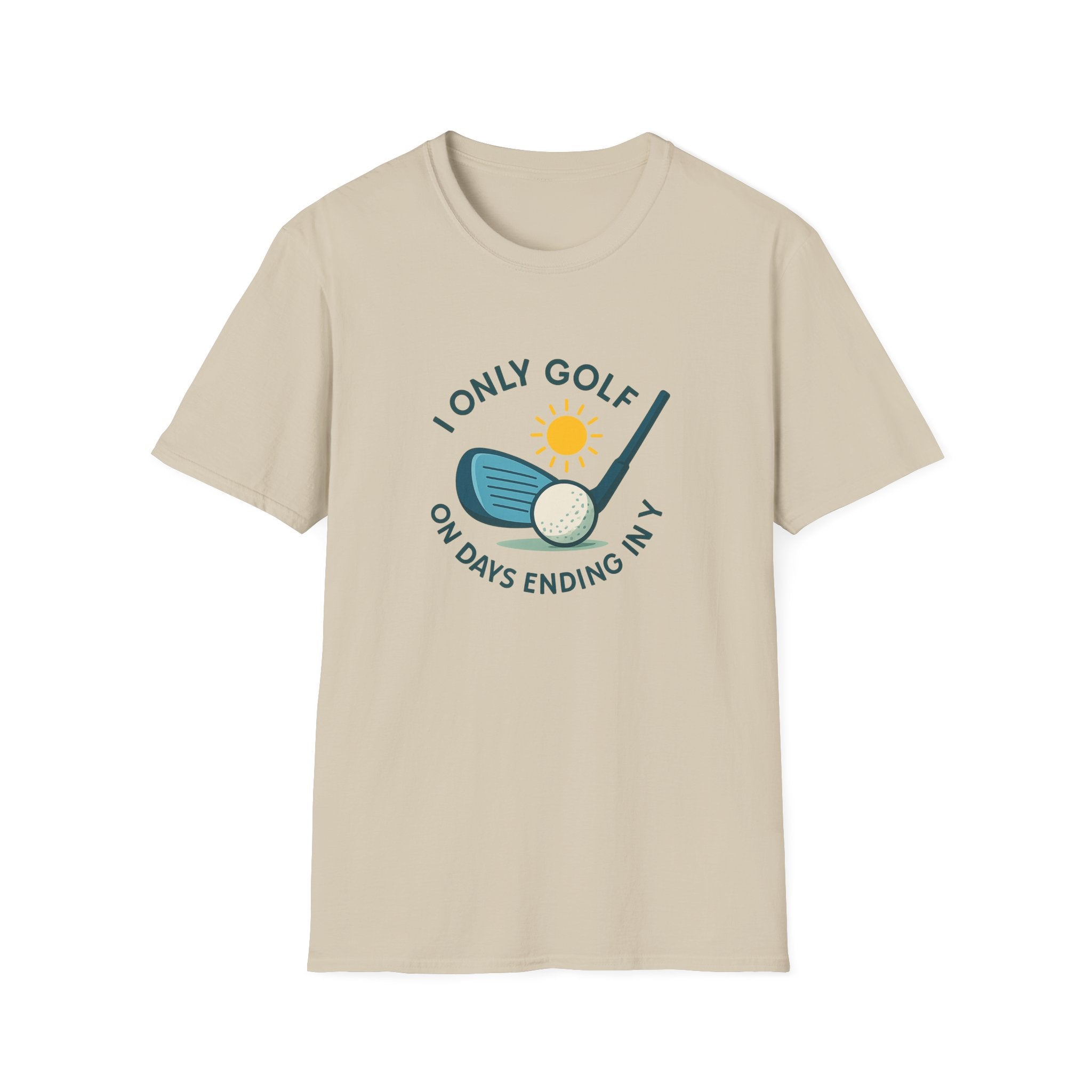 I Only Golf on Days Ending in Y, because Every Day ends in Y right?  | 6 colors - 100% cotton