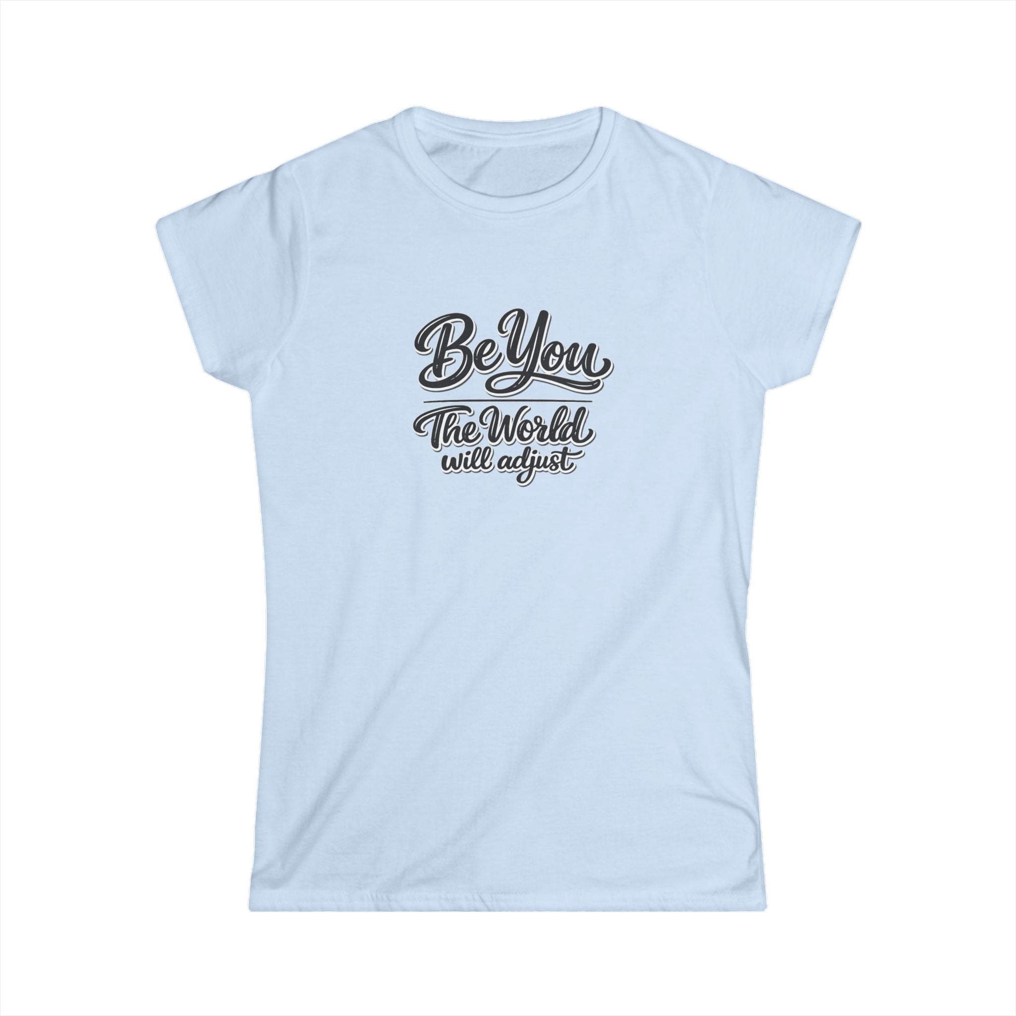 Be You The World Will Adjust Shirt | Inspirational Quote T-Shirt | Positive Message Tee | Confidence Self Love Gift | 6 colors - 100% cotton