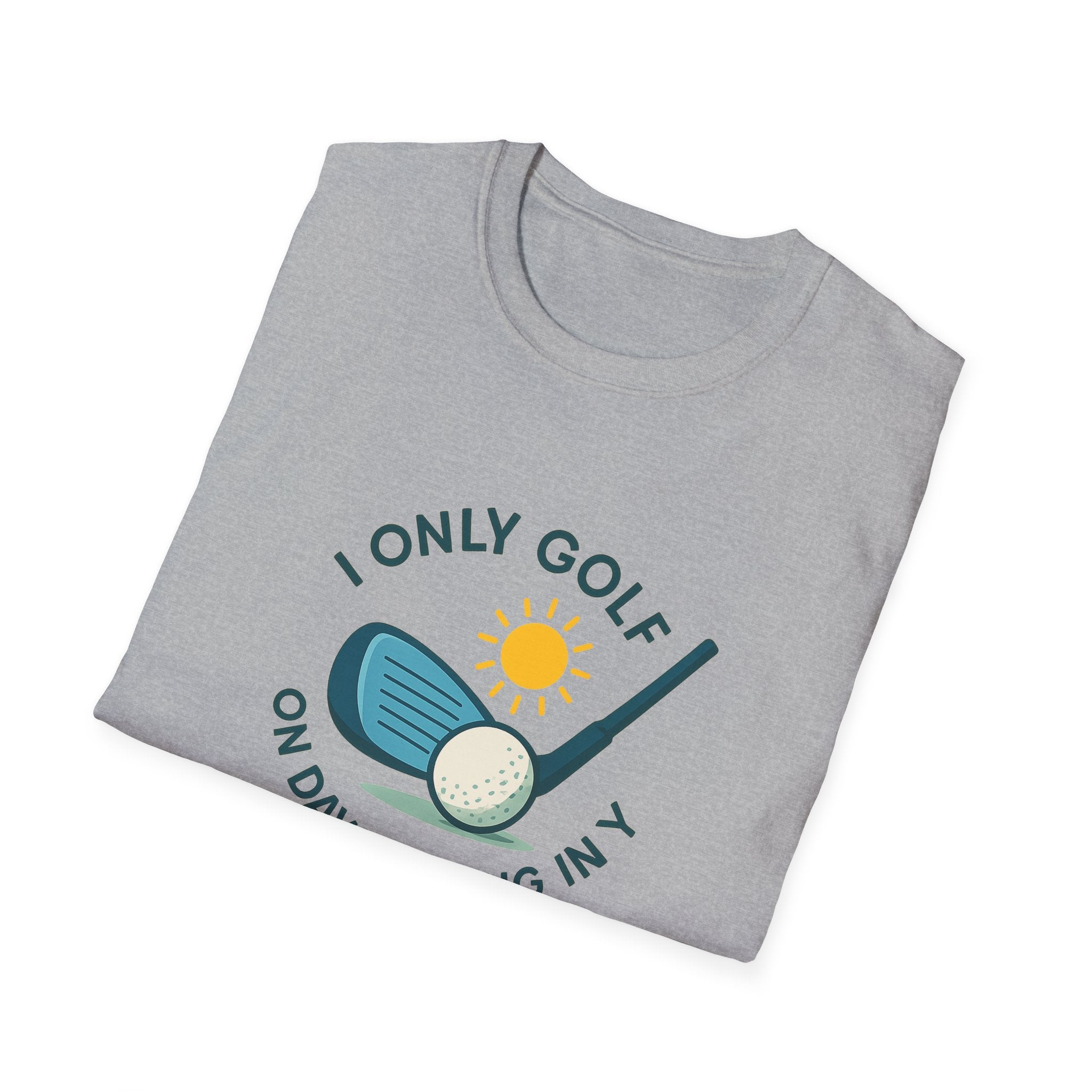 I Only Golf on Days Ending in Y, because Every Day ends in Y right?  | 6 colors - 100% cotton
