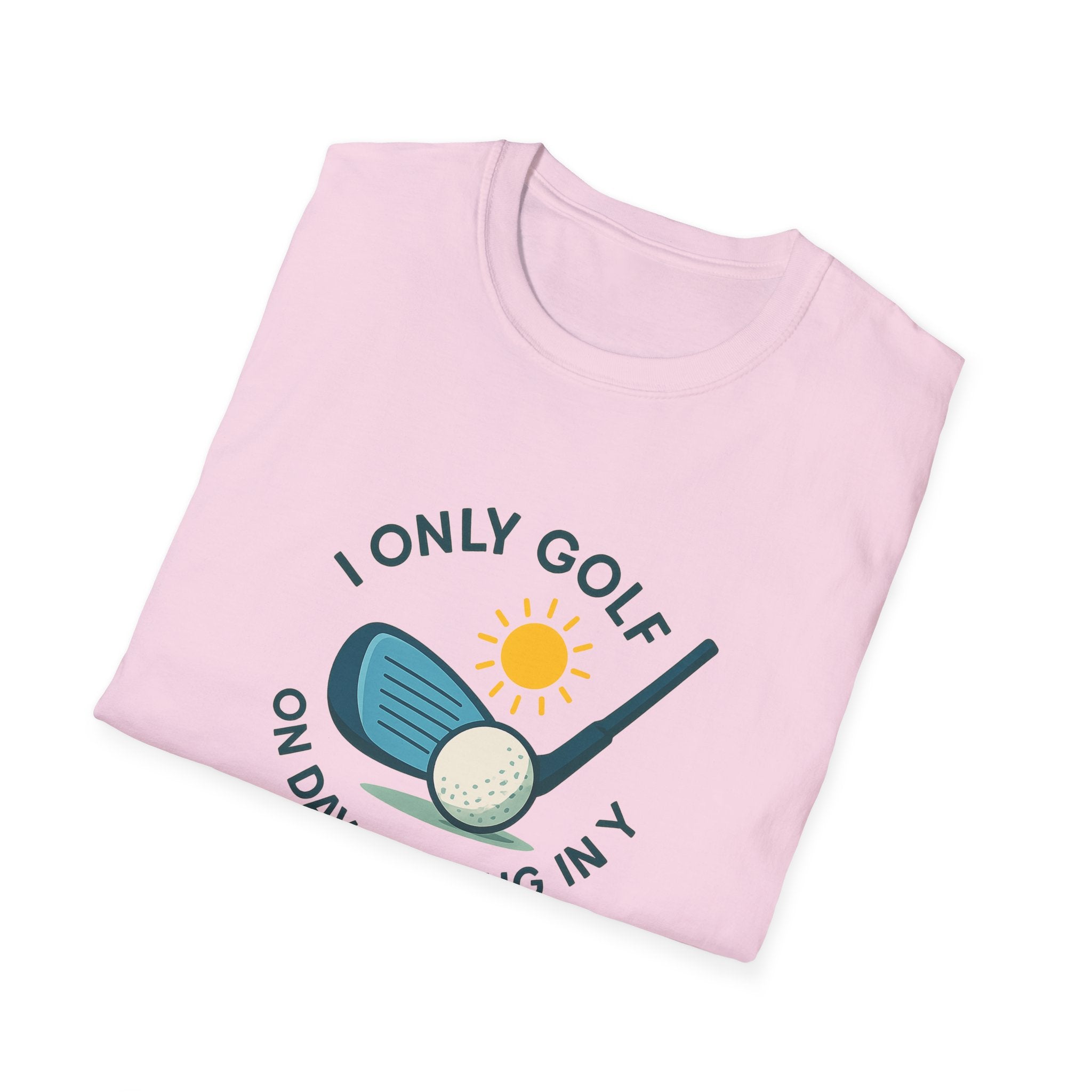 I Only Golf on Days Ending in Y, because Every Day ends in Y right?  | 6 colors - 100% cotton