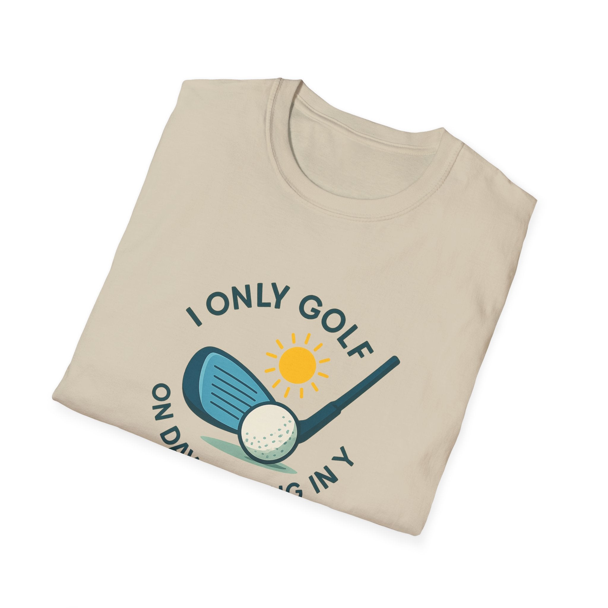 I Only Golf on Days Ending in Y, because Every Day ends in Y right?  | 6 colors - 100% cotton