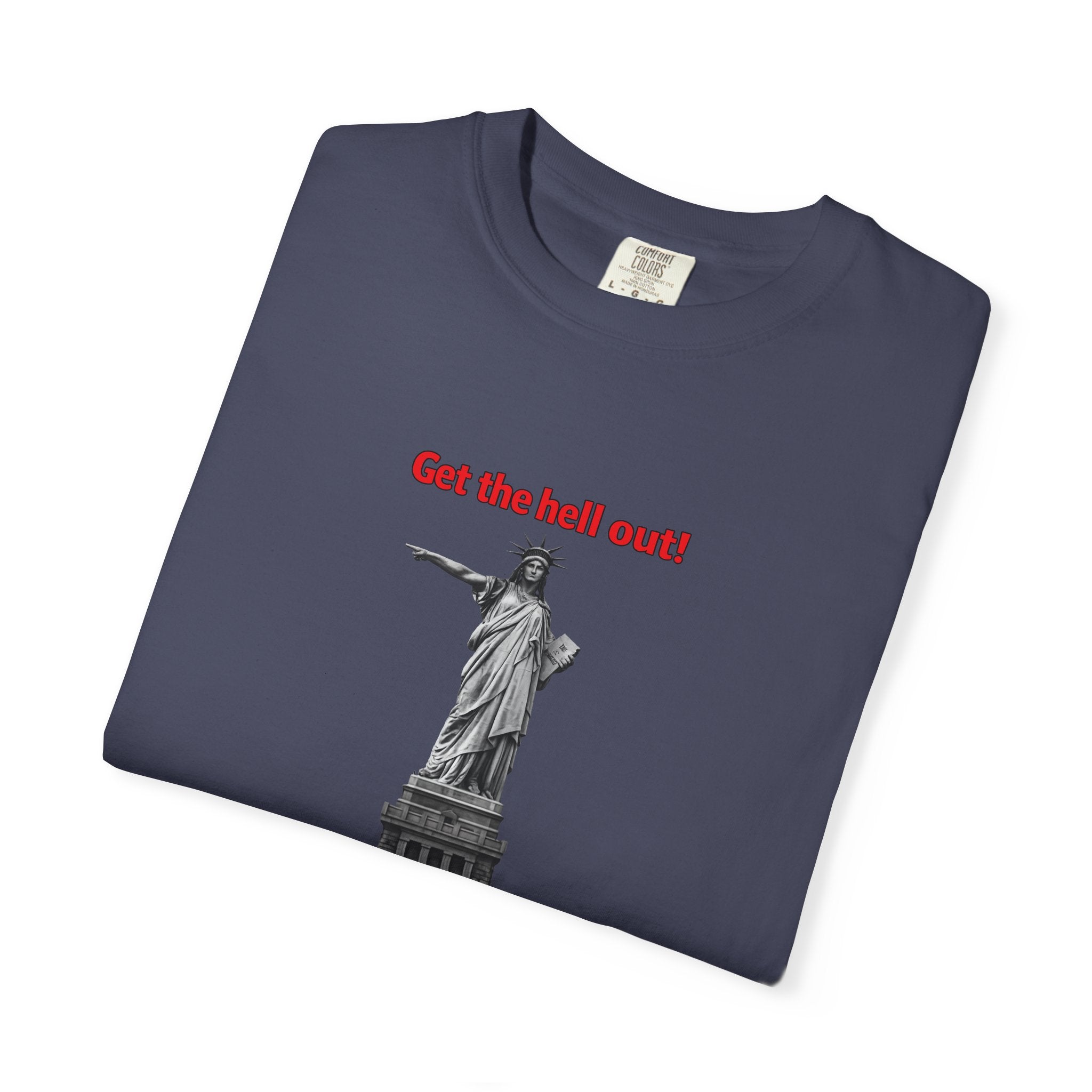 Get the Hell Out T-Shirt | Illegal Immigrants Tee | Patriotic Political Statement Shirt | Freedom Speech Shirt | 8 colors - 100% cotton