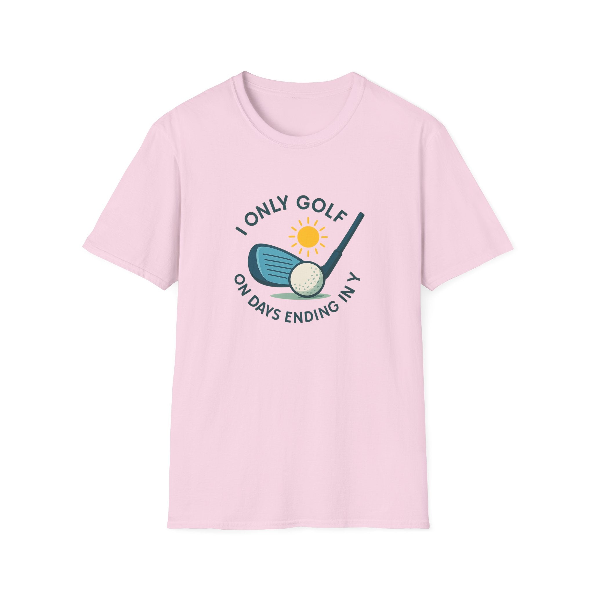 I Only Golf on Days Ending in Y, because Every Day ends in Y right?  | 6 colors - 100% cotton