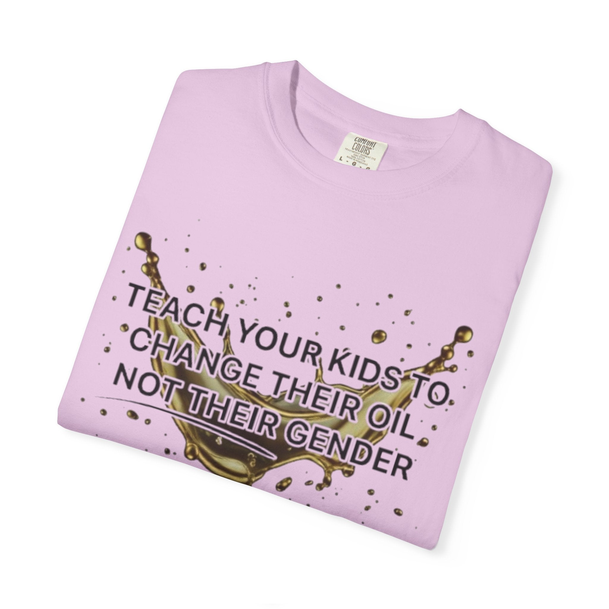Teach Your Kids To Change Their Oil, Not Gender Tee | Conservative Parenting Shirt | Mom & Dad Values Gift | 7 colors - 100% cotton
