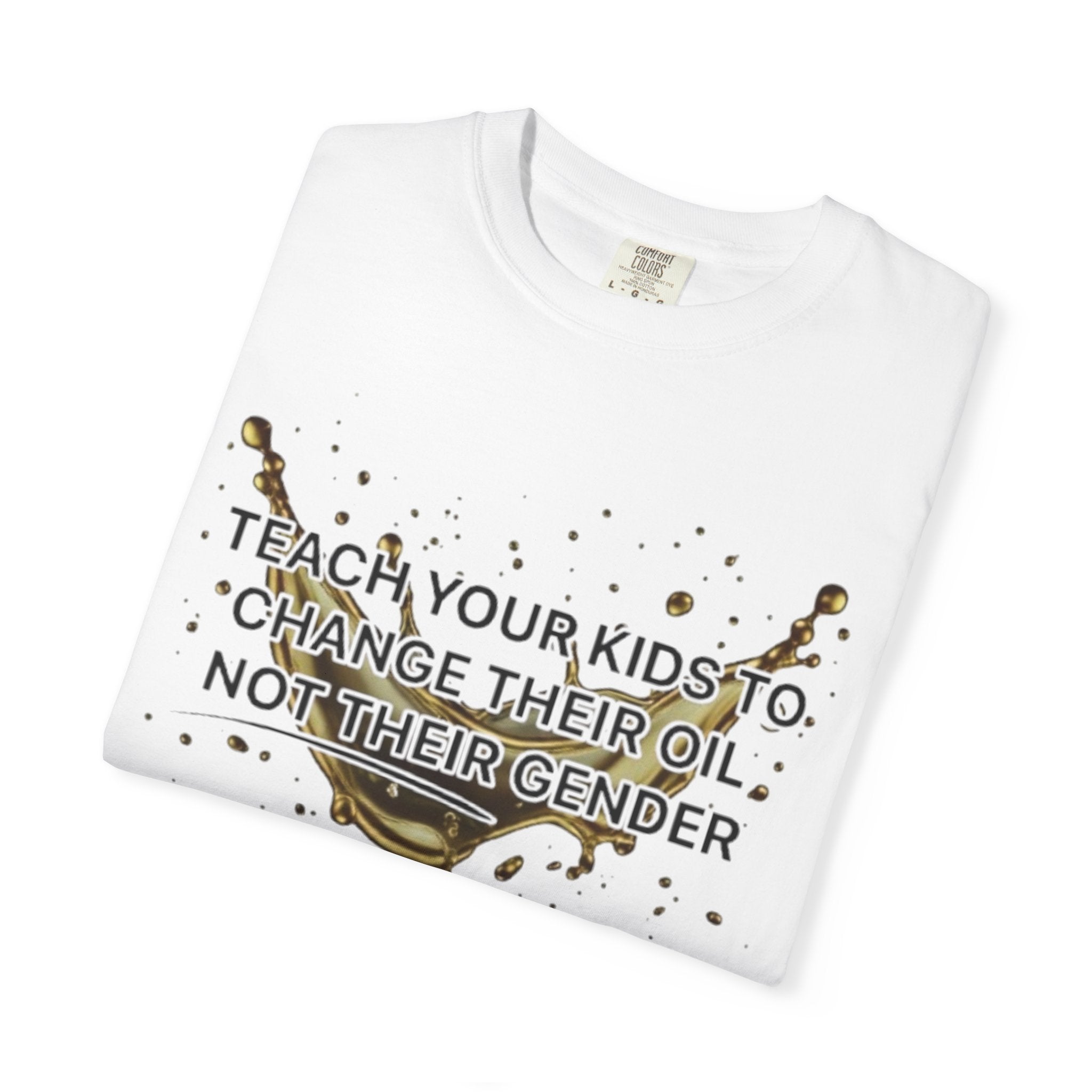 Teach Your Kids To Change Their Oil, Not Gender Tee | Conservative Parenting Shirt | Mom & Dad Values Gift | 7 colors - 100% cotton