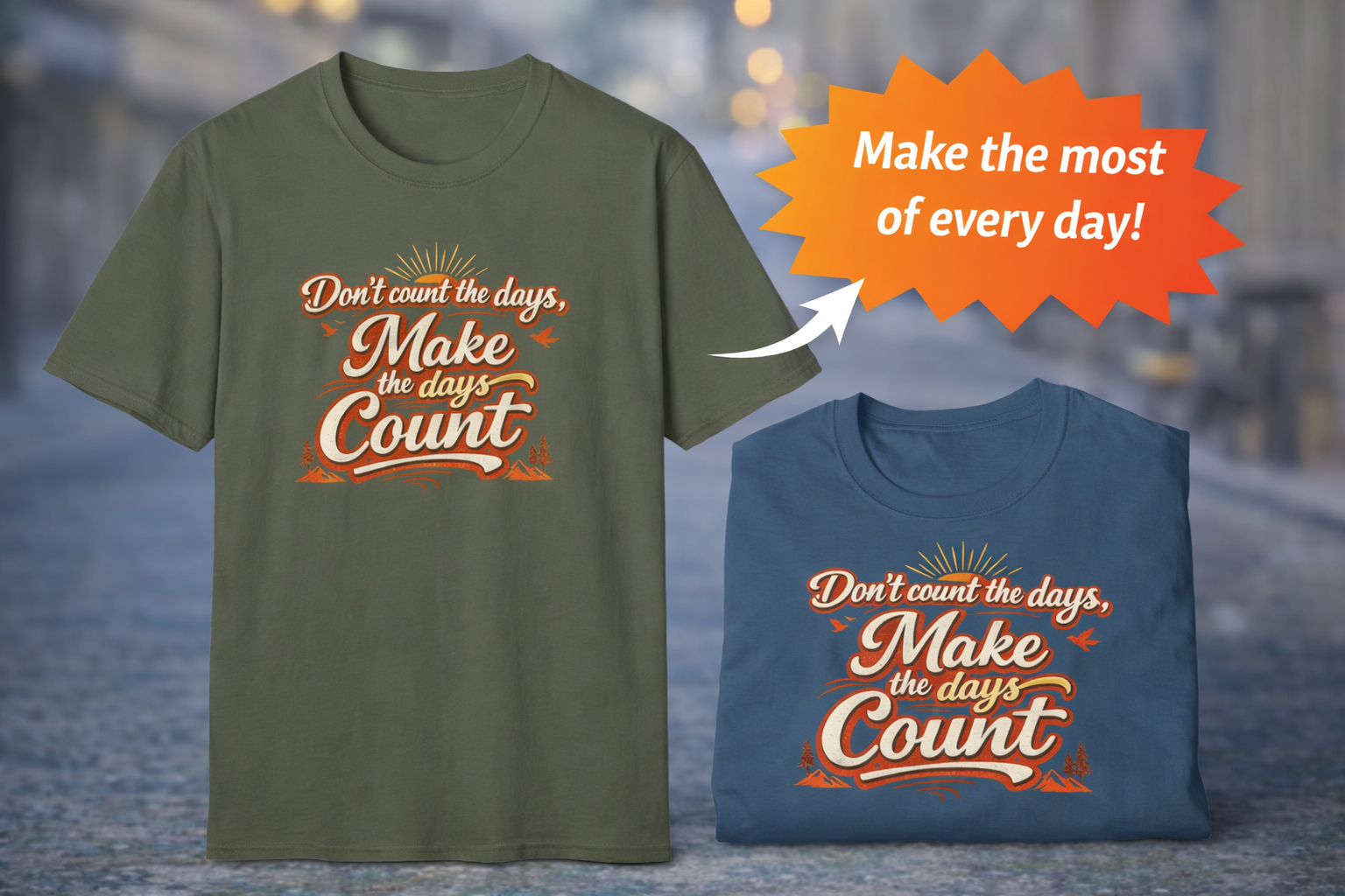 Make the Days Count Shirt | Motivational Quote T-Shirt | Inspirational Typography Graphic Tee | 6 colors - 100% cotton