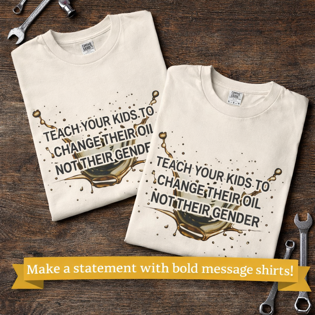 Teach Your Kids To Change Their Oil, Not Gender Tee | Conservative Parenting Shirt | Mom & Dad Values Gift | 7 colors - 100% cotton