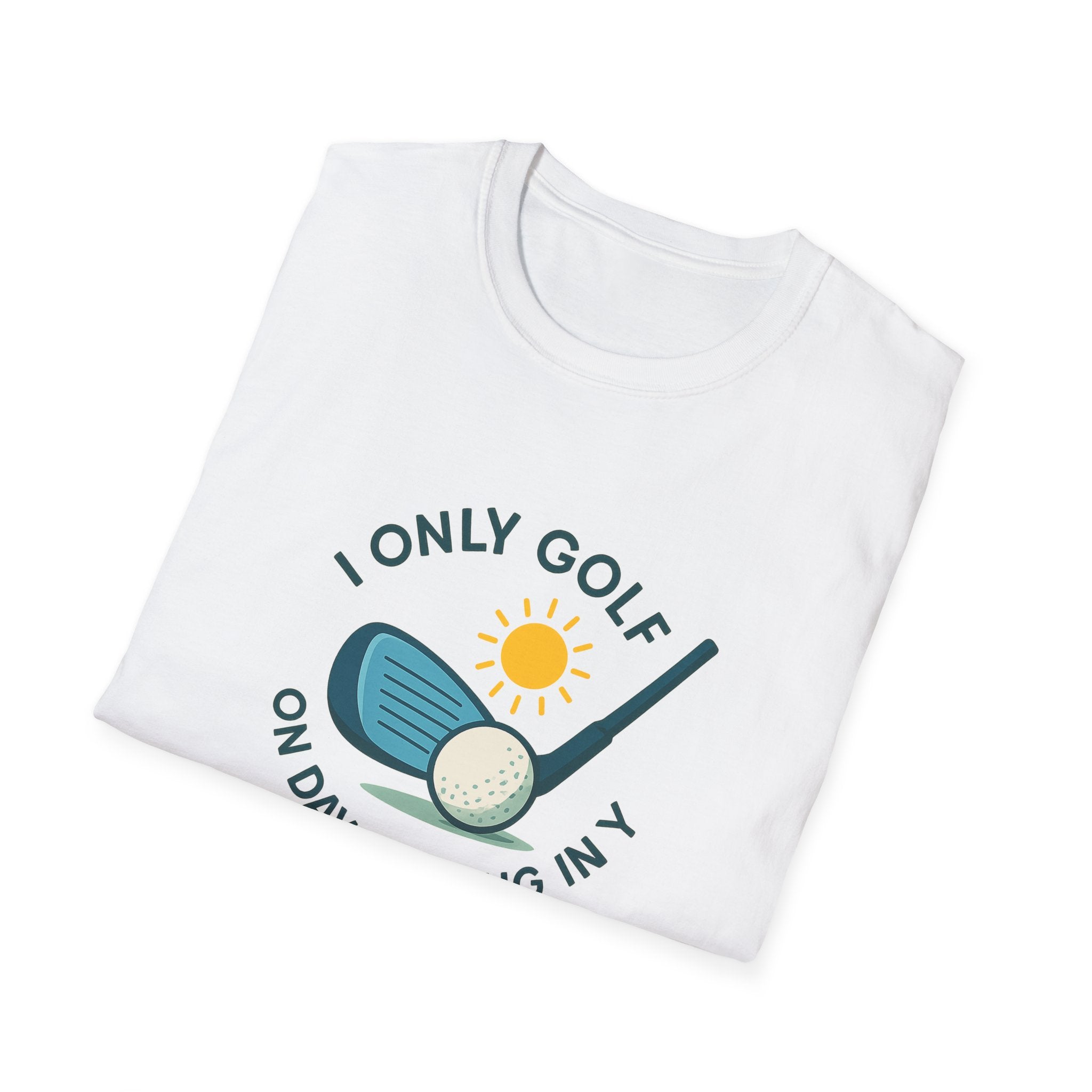 I Only Golf on Days Ending in Y, because Every Day ends in Y right?  | 6 colors - 100% cotton