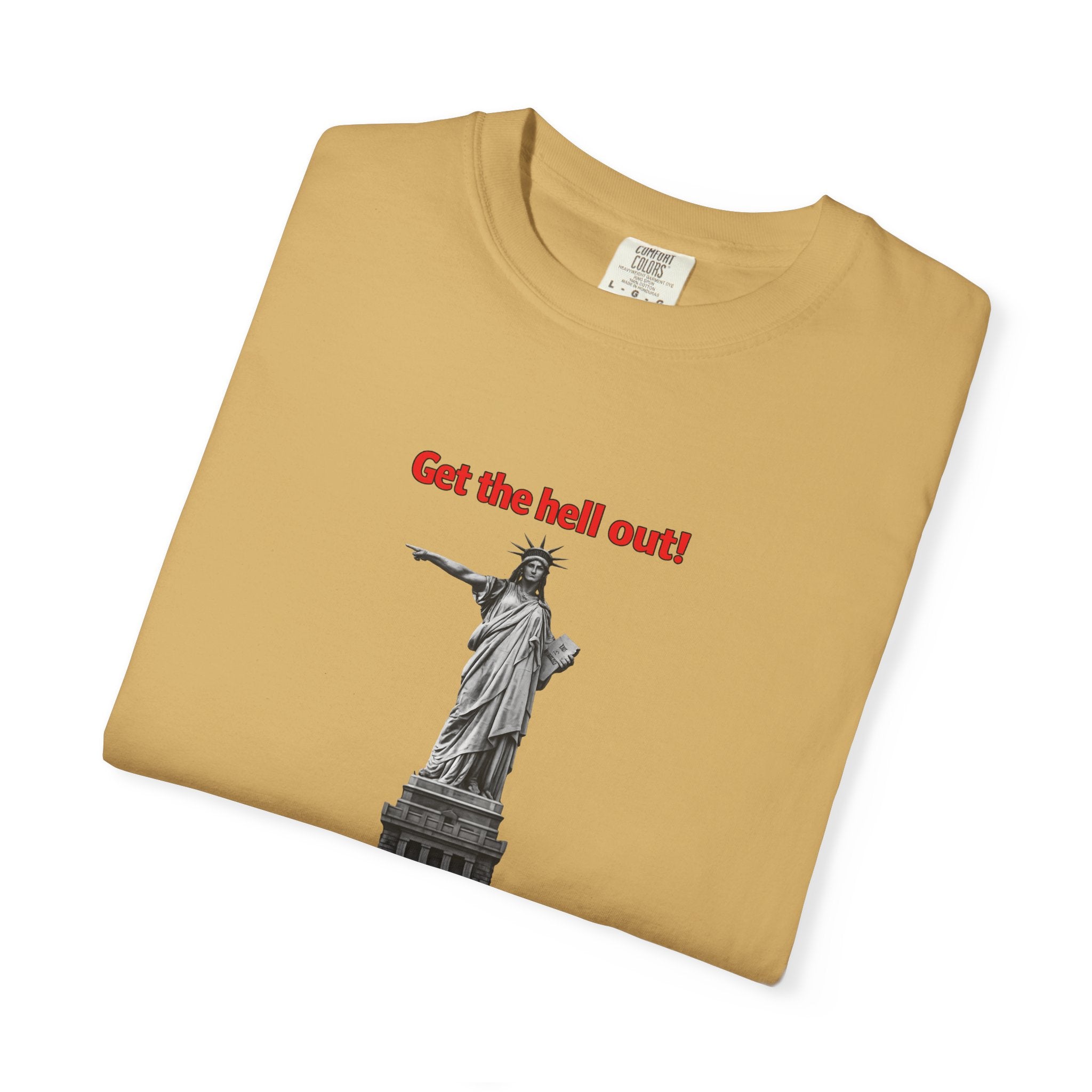 Get the Hell Out T-Shirt | Illegal Immigrants Tee | Patriotic Political Statement Shirt | Freedom Speech Shirt | 8 colors - 100% cotton