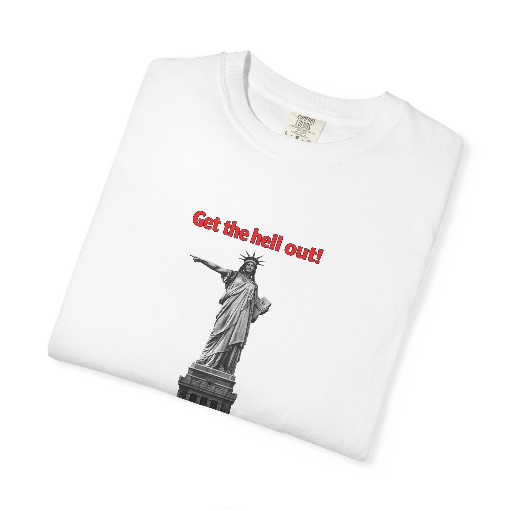 Get the Hell Out T-Shirt | Illegal Immigrants Tee | Patriotic Political Statement Shirt | Freedom Speech Shirt | 8 colors - 100% cotton